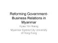 Reforming Government-Business Relations in Myanmar PowerPoint PPT Presentation