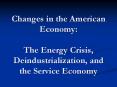 Changes in the American Economy:  The Energy Crisis, Deindustrialization, and the Service Economy PowerPoint PPT Presentation