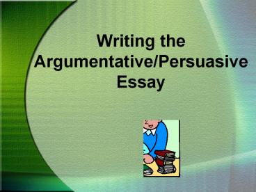 Writing the Argumentative/Persuasive Essay