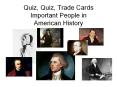 Quiz, Quiz, Trade Cards Important People in American History PowerPoint PPT Presentation
