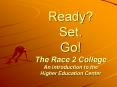 Ready? Set. Go! The Race 2 College An Introduction to the Higher Education Center PowerPoint PPT Presentation