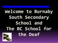 Welcome to Burnaby South Secondary School and The BC School for the Deaf PowerPoint PPT Presentation