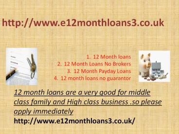 1X12 month loans @ http://www.e12monthloans3.co.uk