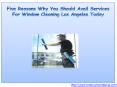 Five Reasons Why You Should Avail Services For Window Cleaning Los Angeles Today PowerPoint PPT Presentation