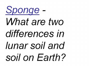 Sponge - What are two differences in lunar soil and soil on Earth?