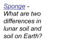 Sponge - What are two differences in lunar soil and soil on Earth? PowerPoint PPT Presentation