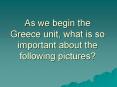 As we begin the Greece unit, what is so important about the following pictures? PowerPoint PPT Presentation