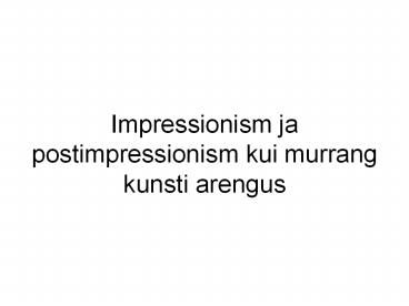 Impressionism ja postimpressionism kui murrang kunsti arengus