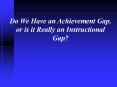 Do We Have an Achievement Gap, or is it Really an Instructional Gap? PowerPoint PPT Presentation