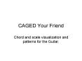 CAGED Your Friend PowerPoint PPT Presentation