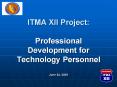 ITMA XII Project: Professional Development for Technology Personnel June 24, 2005 PowerPoint PPT Presentation