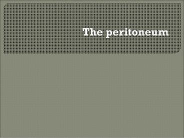 The peritoneum