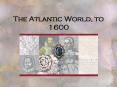 The%20Atlantic%20World,%20to%201600 PowerPoint PPT Presentation