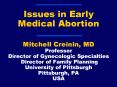Issues in Early Medical Abortion   Mitchell Creinin, MD Professor Director of Gynecologic Specialties Director of Family Planning University of Pittsburgh Pittsburgh, PA USA PowerPoint PPT Presentation