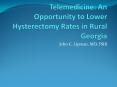 Telemedicine: An Opportunity to Lower Hysterectomy Rates in Rural Georgia PowerPoint PPT Presentation