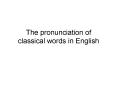 The pronunciation of classical words in English PowerPoint PPT Presentation