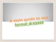 A style guide to ace formal dresses PowerPoint PPT Presentation