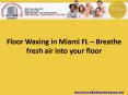 Floor Waxing in Miami FL – Breathe fresh air into your floor PowerPoint PPT Presentation