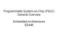 Programmable System-on-Chip (PSoC) General Overview Embedded Architectures EE446 PowerPoint PPT Presentation