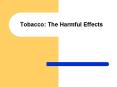 Tobacco: The Harmful Effects PowerPoint PPT Presentation