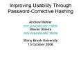 Improving Usability Through Password-Corrective Hashing Andrew Mehler www.cs.sunysb.edu/~mehler Steven Skiena www.cs.sunysb.edu/~skiena Stony Brook University 13 October 2006 PowerPoint PPT Presentation