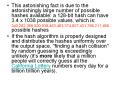 This astonishing fact is due to the astonishingly large number of possible hashes available: a 128-bit hash can have 3.4 x 1038 possible values, which is: PowerPoint PPT Presentation