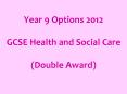 Year 9 Options 2012 GCSE Health and Social Care (Double Award) PowerPoint PPT Presentation
