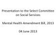 Presentation to the Select Committee on Social Services Mental Health Amendment Bill, 2013 04 June 2013 PowerPoint PPT Presentation