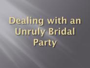 Dealing with an Unruly Bridal Party