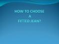 HOW TO CHOOSE A FITTED JEAN? PowerPoint PPT Presentation