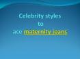 Celebrity styles to ace maternity jeans PowerPoint PPT Presentation