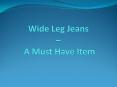 Wide Leg Jeans – A Must Have Item PowerPoint PPT Presentation