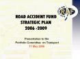 ROAD ACCIDENT FUND STRATEGIC PLAN 2006 -2009 PowerPoint PPT Presentation