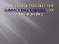 How to accessorize the summer day dresses like a fashion pro at TRENDZMANIA.COM PowerPoint PPT Presentation