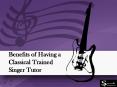 Benefits of Having a Classical Trained Singer Tutor PowerPoint PPT Presentation