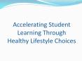 Accelerating%20Student%20Learning%20Through%20Healthy%20Lifestyle%20Choices PowerPoint PPT Presentation