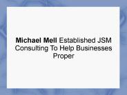 Michael Mell Established JSM Consulting To Help Businesses Proper