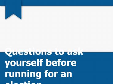 Questions to ask yourself  before running an election