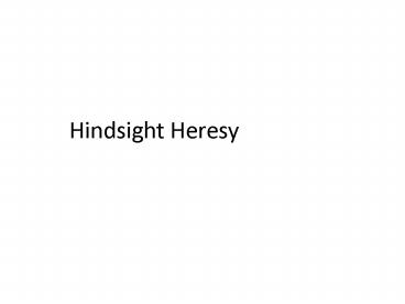 HINDSIGHT HERESY