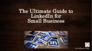The Ultimate Guide to LinkedIn for Small Business