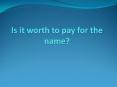 Is it worth to pay for the name?