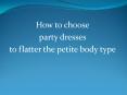 How to choose party dresses to flatter the petite body type