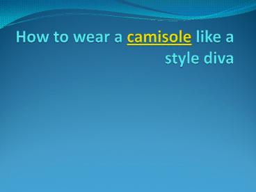 How to wear a camisole like a style diva