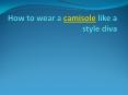 How to wear a camisole like a style diva PowerPoint PPT Presentation