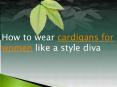How to wear cardigans for women like a style diva PowerPoint PPT Presentation