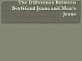 The Difference Between Boyfriend Jeans and Men's Jeans PowerPoint PPT Presentation