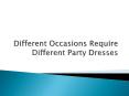 Different Occasions Require Different Party Dresses (1) PowerPoint PPT Presentation