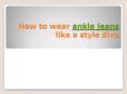 How to wear ankle jeans like a style diva PowerPoint PPT Presentation