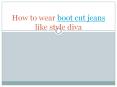 How to wear boot cut jeans like style diva PowerPoint PPT Presentation