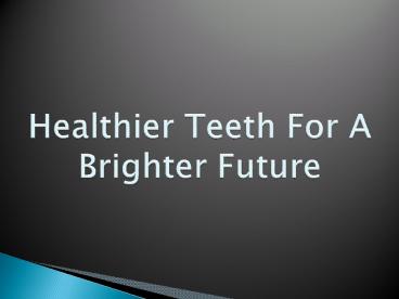 Healthier Teeth For A Brighter Future